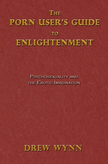 The Porn User's Guide to Enlightenment Psychosexuality and the Erotic Imagination