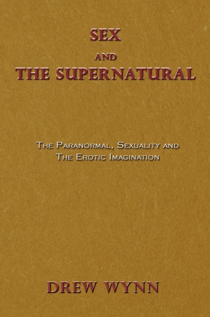 Sex and The Supernatural The Paranormal, Sexuality and The Erotic Imagination