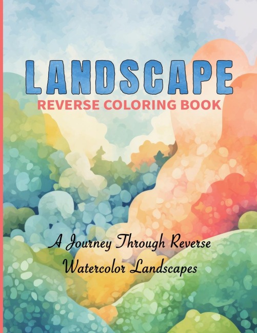 Watercolor Reverse Coloring Book 50 Scenic Landscapes to Complete with Your Imagination: Let Your Imagination Flow with Stunning Watercolor Backgrounds