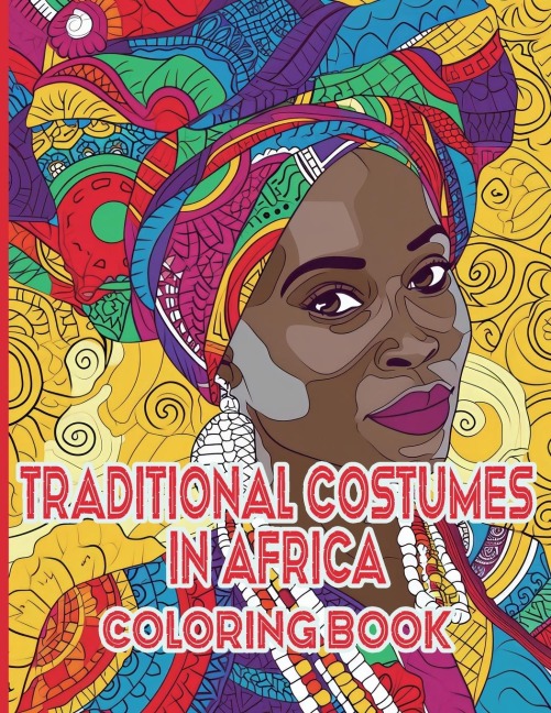 Traditional Costumes in Africa Coloring Book: A Vibrant Journey Through Africas Heritage