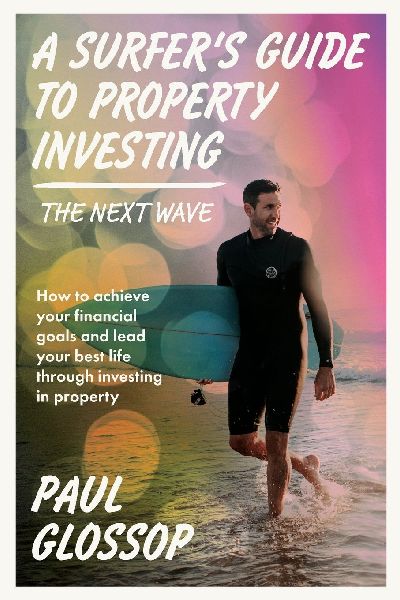 A Surfer's Guide to Property Investing: How to Achieve Your Financial Goals and Lead Your Best Life Through Investing in Property