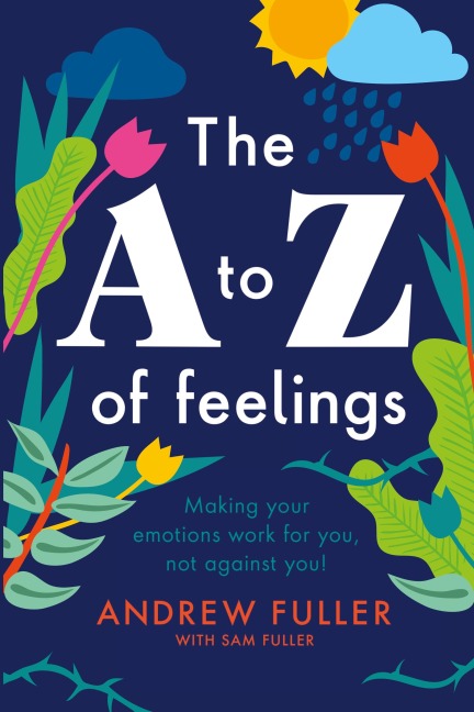 The A to Z of Feelings: Making your emotions work for you and not against you!