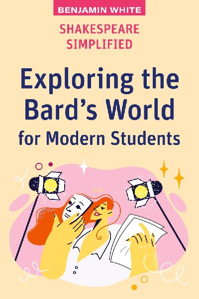 Shakespeare Simplified: Exploring the Bards World for Modern Students
