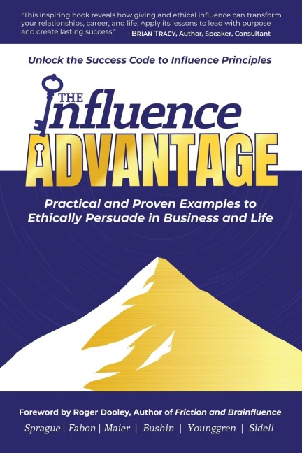 The Influence Advantage: Unlock the Success Code to Influence Principles - Practical and Proven Examples to Ethically Persuade in Business and Life