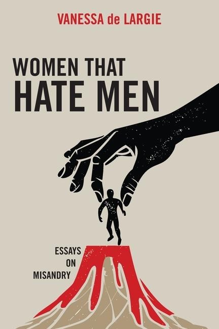 Women that hate men: essays on misandry