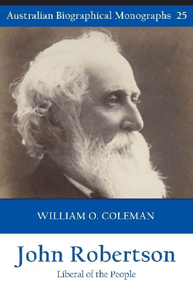 John Robertson: Liberal of the People (Australian Biographical Monographs 25)