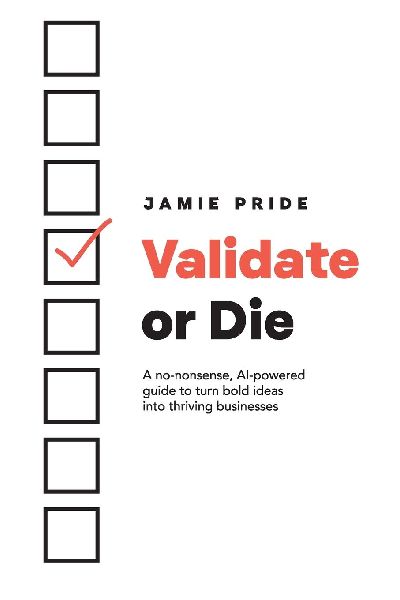 Validate or Die: A no-nonsense, AI-powered guide to turn bold ideas into thriving businesses