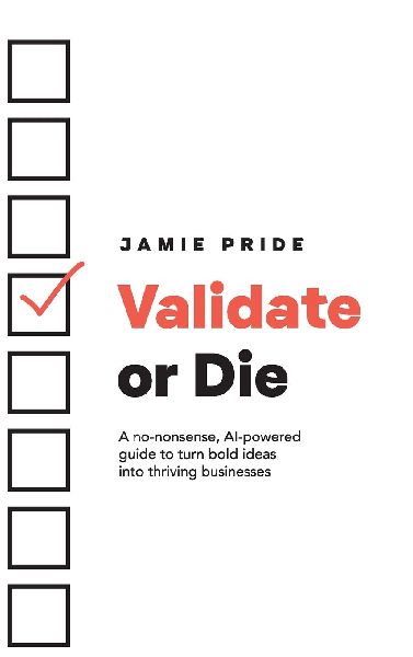 Validate or Die: A no-nonsense, AI-powered guide to turn bold ideas into thriving businesses