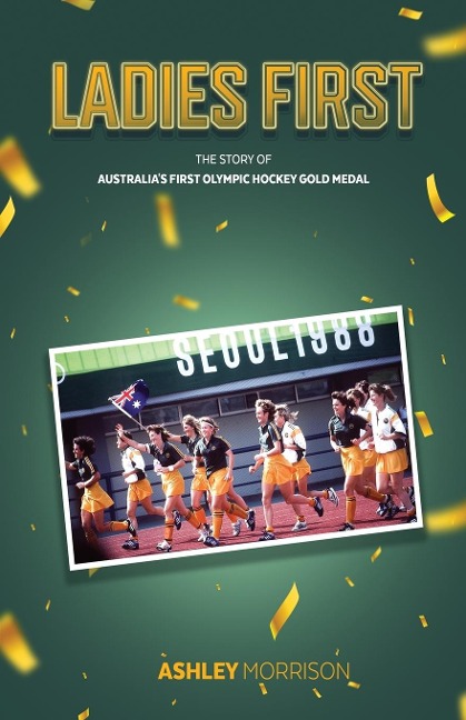 Ladies First: The Story of Australia's First Olympic Hockey Gold Medal