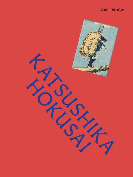 The Works: Katsushika Hokusai: The essential masterpieces