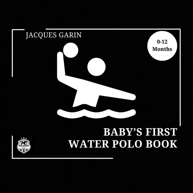 Babys First Water Polo Book: 0-12 Months High Contrast Baby Book on Water Polo