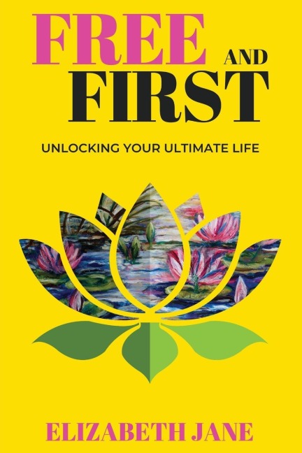 Free and First: Unlocking Your Ultimate Life