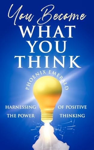 You Become What You Think Harnessing the Power of Positive Thinking
