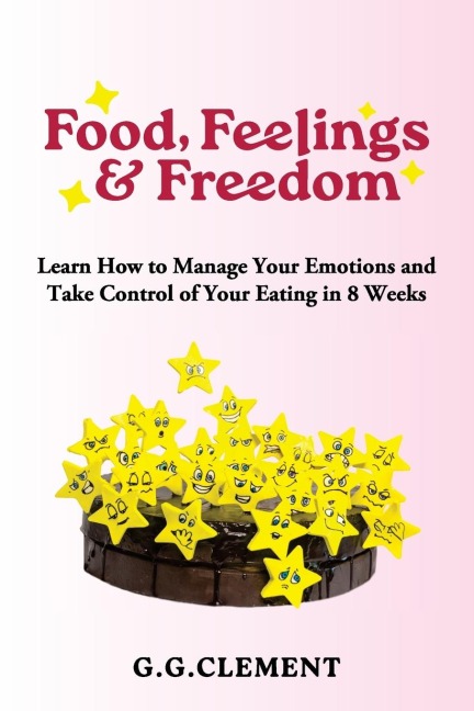 Food, Feelings & Freedom: Learn How to Manage Your Emotions and Take Control of Your Eating in 8 Weeks