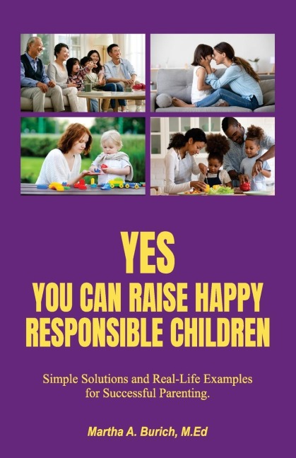 YES YOU CAN RAISE HAPPY RESPONSIBLE CHILDREN: Simple Solutions and Real-Life Examples for Successful Parenting