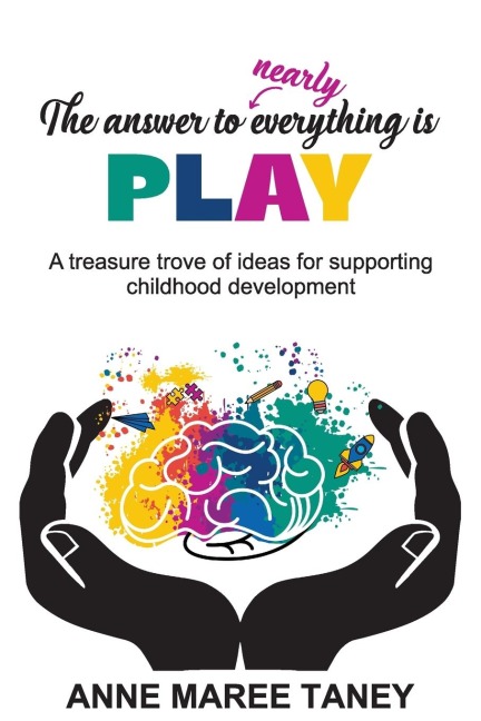 The answer to nearly everything is PLAY: A treasure trove of ideas for supporting childhood development