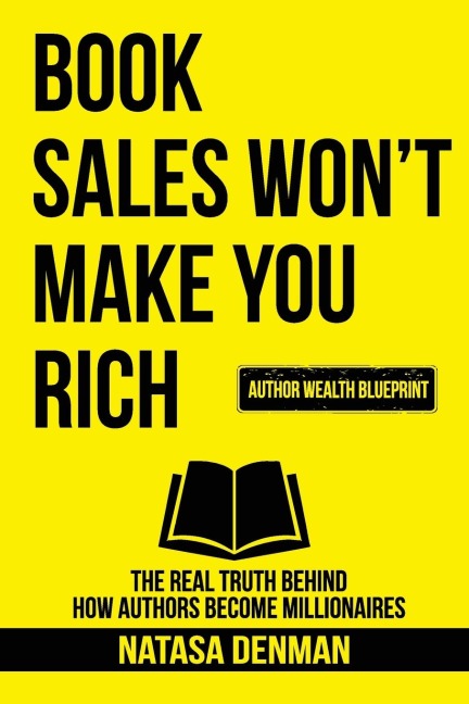 Book Sales Wont Make You Rich: The Real Truth Behind How Authors Become Millionaires