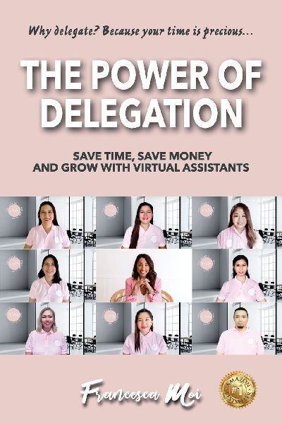 THE POWER OF DELEGATION: Save Time, Save Money and Grow with Virtual Assistants