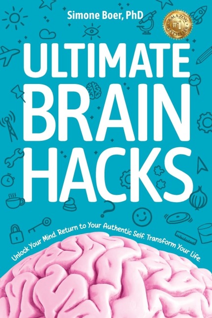 ULTIMATE BRAIN HACKS: Unlock Your Mind. Return to Your  Authentic Self. Transform Your Life.