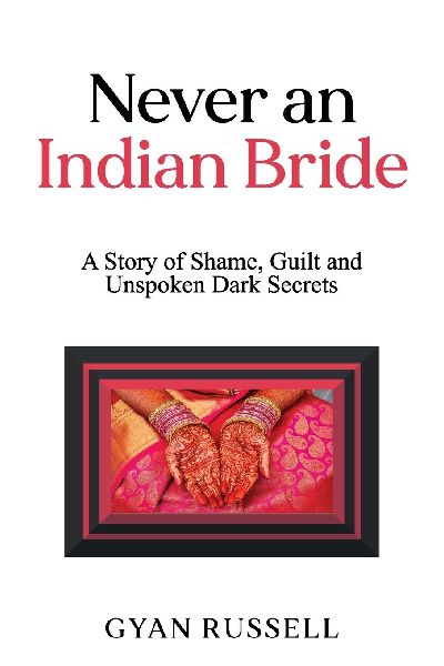 Never an Indian Bride: A Story of Shame, Guilt and Unspoken Dark Secrets