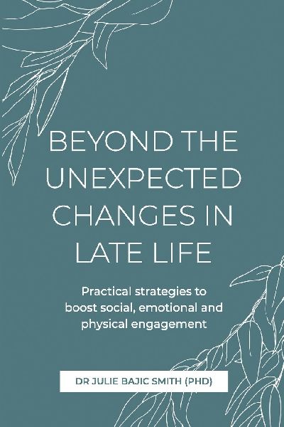 BEYOND THE UNEXPECTED CHANGES IN LATE LIFE: Practical strategies to boost social, emotional and physical engagement
