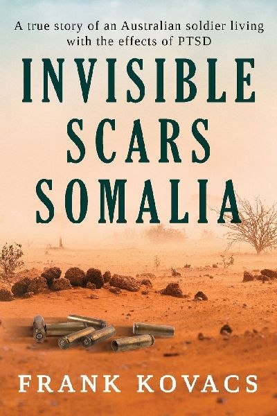 Invisible Scars Somalia: A true story of an Australian soldier living with the effects of PTSD