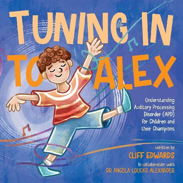 Tuning in to Alex: Understanding Auditory Processing Disorder (APD) for Children and their Champions