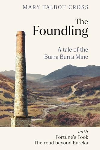 The Foundling A Tale of the Burra Burra Mine: With Fortune's Fool: The Road Beyond Eureka
