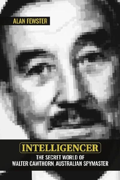 Intelligencer: The Secret World of Walter Cawthorn, Australian Spymaster