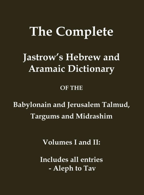 The Complete Jastrows Hebrew and Aramaic Dictionary: Includes all entries - Aleph to Tav