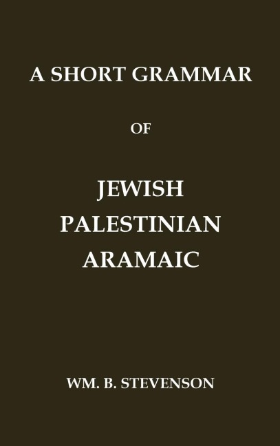 A Short Grammar of Jewish Palestinian Aramaic: The Language of the Jerusalem Talmud and Jerusalem Targums