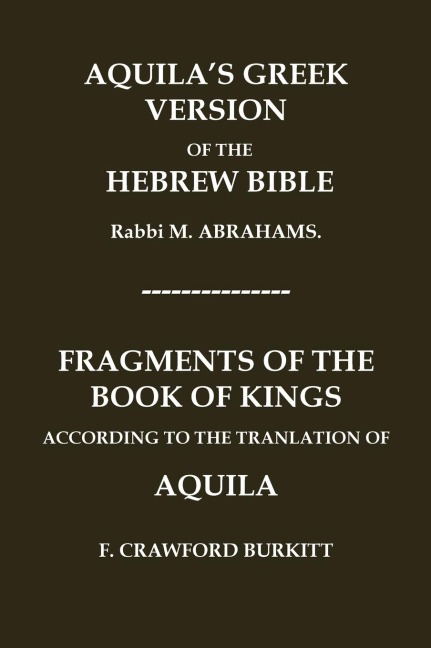 AQUILAS GREEK VERSION OF THE HEBREW BIBLE AND FRAGMENTS OF THE BOOK OF KINGS ACCORDING TO THE TRANSLATION OF AQUILA