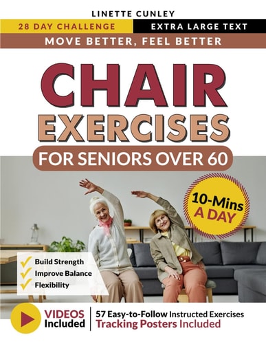 Move Better Feel Better Chair Exercises for Seniors Over 60 Your 28-Day Plan to Improve Balance and Stay Active in Just 10 Minutes a Day with 57 Illustrated Exercises