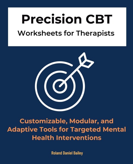 Precision CBT Worksheets for Therapists: Customizable, Modular, and Adaptive Tools for Targeted Mental Health Interventions
