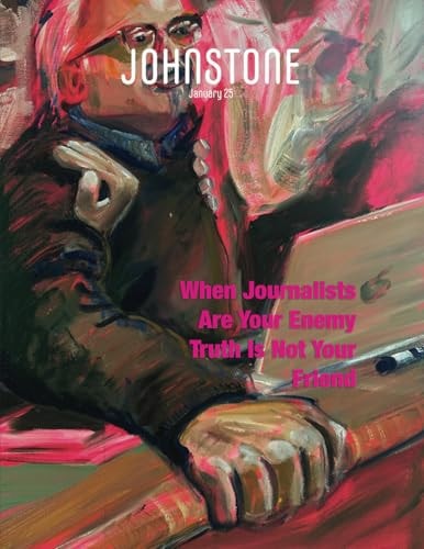 JOHNSTONE January 25 When Journalists Are Your Enemy Truth Is Not Your Friend