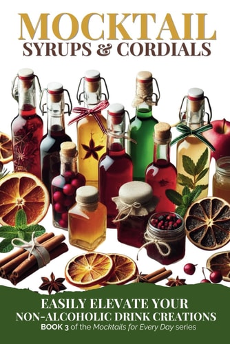 Mocktail Syrups and Cordials Easily Elevate Your Non-Alcoholic Drink Creations
