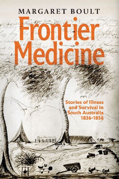 Frontier Medicine: Stories of illness and survival in South Australia 1836-1856