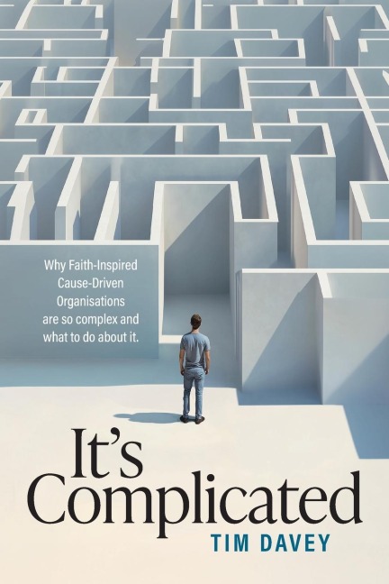 Its Complicated: Why Faith-Inspired Cause-Driven Organisations are so complex and what to do about it.