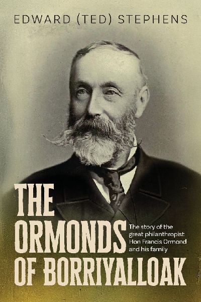 The Ormonds of Borriyalloak: The story of the great philanthropist Hon Francis Ormond and his family