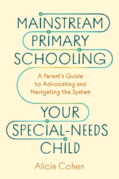 Mainstream Primary Schooling Your Special-Needs Child: A Parent's Guide to Advocating and Navigating the System