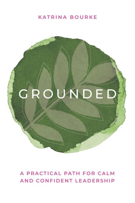 Grounded: A practical path for calm and confident leadership