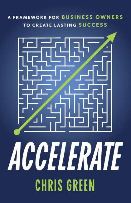 Accelerate: A Framework for Business Owners to Create Lasting Success