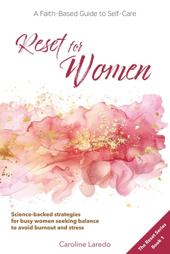 Reset for Women A Faith-Based Guide to Sustainable Self Care for Busy Women; Practical, Science-Backed Strategies for Moms and Professionals Seeking Balance to Avoid Burnout and Stress