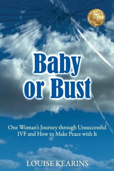 Baby or Bust: One Womans Journey through Unsuccessful IVF and How to Make Peace with It