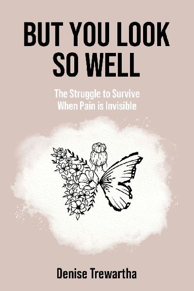BUT YOU LOOK SO WELL: The Struggle to Survive When Pain is Invisible
