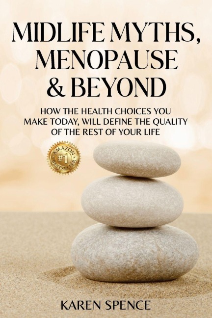 Midlife Myths, Menopause & Beyond: How the Health Choices You Make Today, Will Define the Quality of the Rest of Your Life