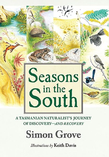 Seasons in the South: A Tasmanian Naturalists Journey of Discovery-and Recovery
