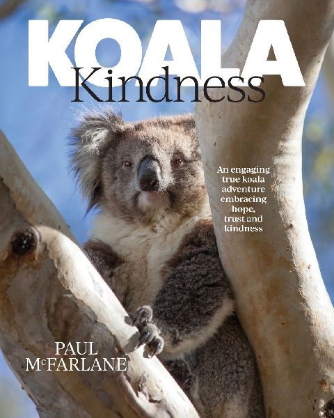 Koala Kindness: An engaging true koala adventure embracing hope, trust and kindness