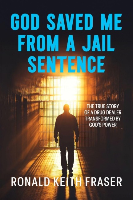 God Saved me from a Jail Sentence: The True Story of a Drug Dealer Transformed by God's Power