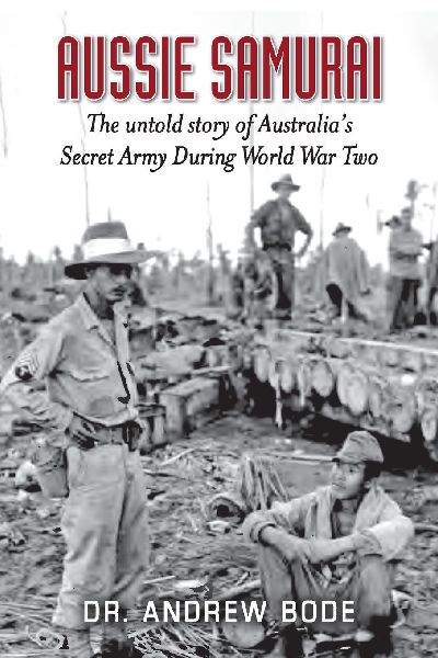 Aussie Samurai: The untold story of Australias Secret Army During World War Two